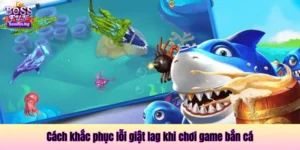 Cách khắc phục lỗi giật lag khi chơi game bắn cá hiệu quả