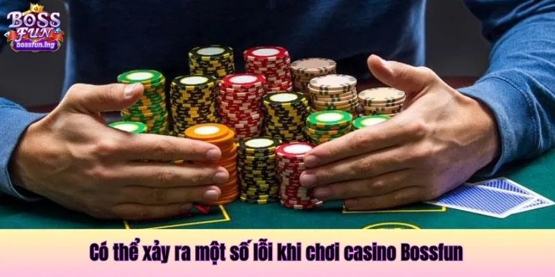 Có thể xảy ra một số lỗi khi chơi casino Bossfun