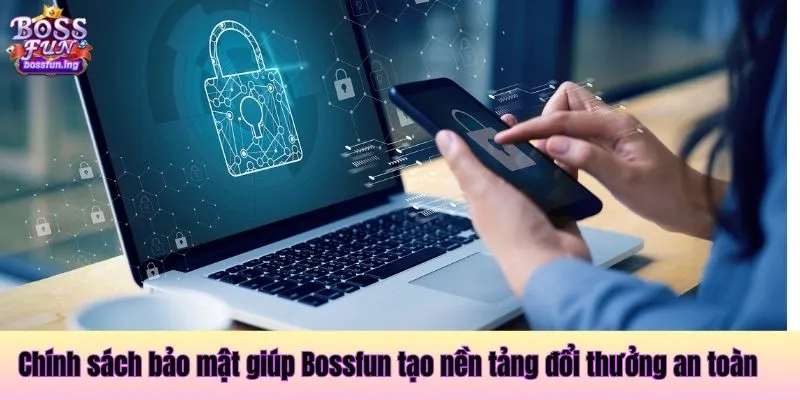 Chính sách bảo mật giúp Bossfun tạo nền tảng đổi thưởng an toàn Chính sách bảo mật Bossfun an toàn