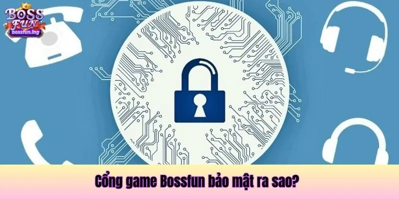 Cổng game Bossfun bảo mật ra sao? Cổng game Bossfun bảo mật ra sao?