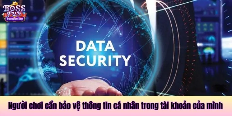 Người chơi cần bảo vệ thông tin cá nhân trong tài khoản của mình Người chơi cần bảo vệ thông tin cá nhân trong tài khoản của mình