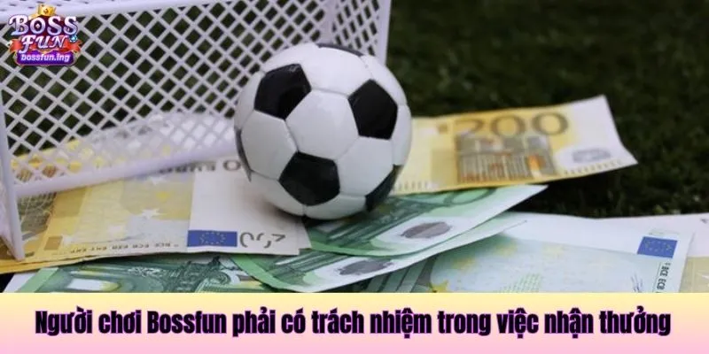 Người chơi Bossfun phải có trách nhiệm trong việc nhận thưởng Người chơi Bossfun phải có trách nhiệm trong việc nhận thưởng