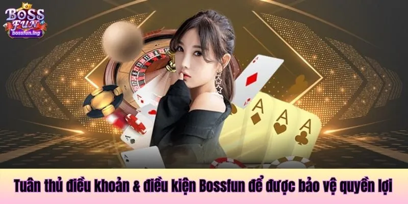 Tuân thủ điều khoản và điều kiện Bossfun để được bảo vệ quyền lợi Tuân thủ điều khoản và điều kiện Bossfun để được bảo vệ quyền lợi
