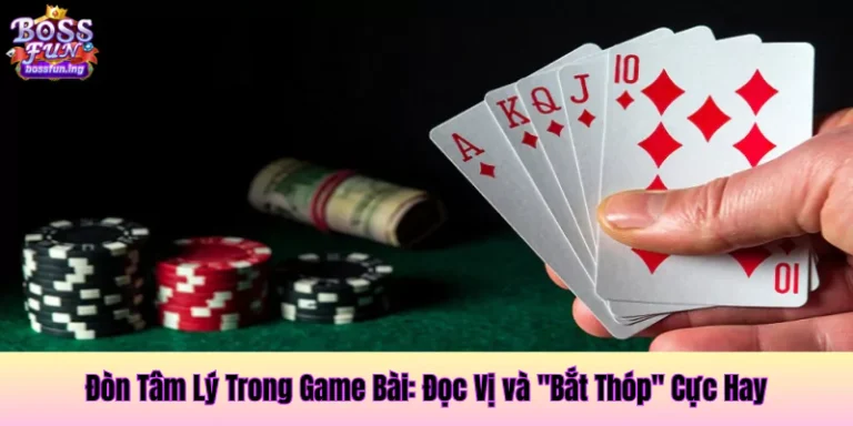 Đòn Tâm Lý Trong Game Bài: Đọc Vị và "Bắt Thóp" Cực Hay
