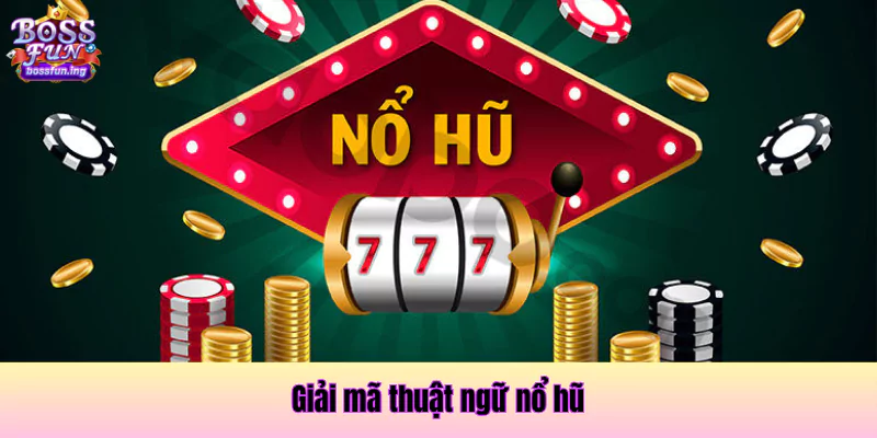 Giải Mã Các Thuật Ngữ Nổ Hũ Anh Em Game Thủ Cần Biết 1 các thuật ngữ nổ hũ online