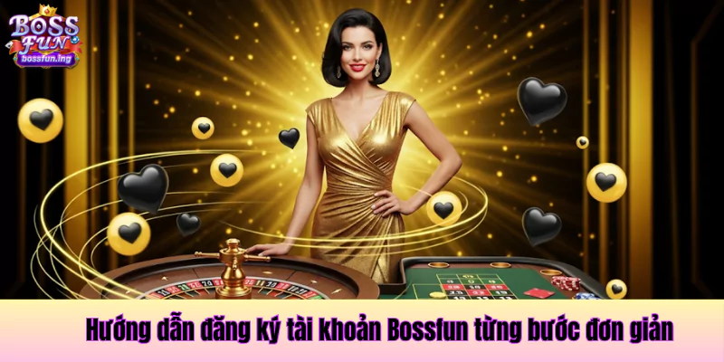 Hướng dẫn đăng ký tài khoản bossfun từng bước đơn giản Hướng dẫn đăng ký tài khoản bossfun từng bước đơn giản