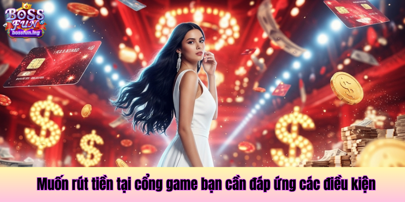 Muốn rút tiền tại cổng game bạn cần đáp ứng các điều kiện Muốn rút tiền tại cổng game bạn cần đáp ứng các điều kiện