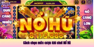 Chọn mức cược nổ hũ phù hợp bảo toàn vốn hiệu quả