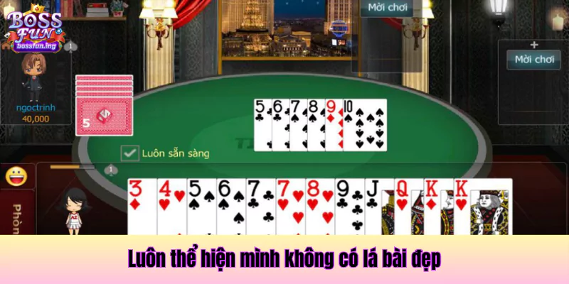 Hãy thể hiện như mình không có những lá bài đẹp