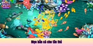 Mẹo bắn cá cho tân thủ "bắn đâu trúng đó"