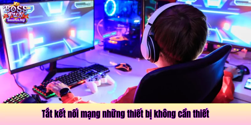 Những thiết bị không cần thiết nên tắt kết nối mạng