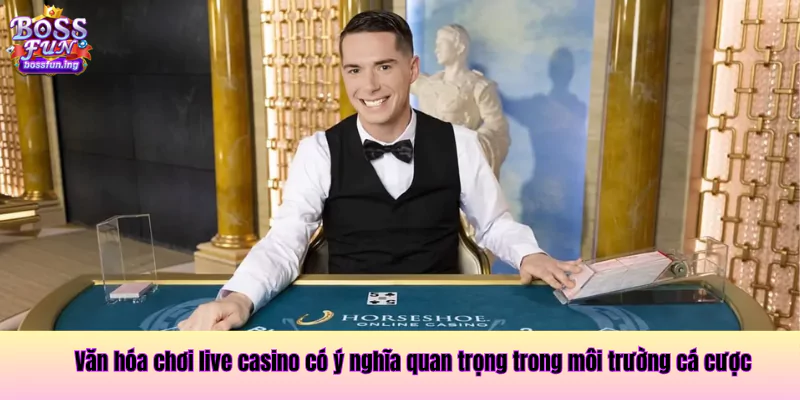 Văn hóa chơi live casino có ý nghĩa quan trọng trong môi trường cá cược ý nghĩa văn hóa chơi live casino