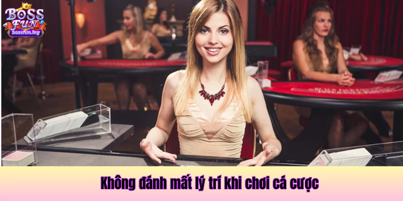 Không đánh mất lý trí khi chơi cá cược Không đánh mất lý trí khi chơi cá cược