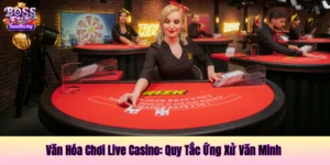 Văn Hóa Chơi Live Casino: Quy Tắc Ứng Xử Văn Minh