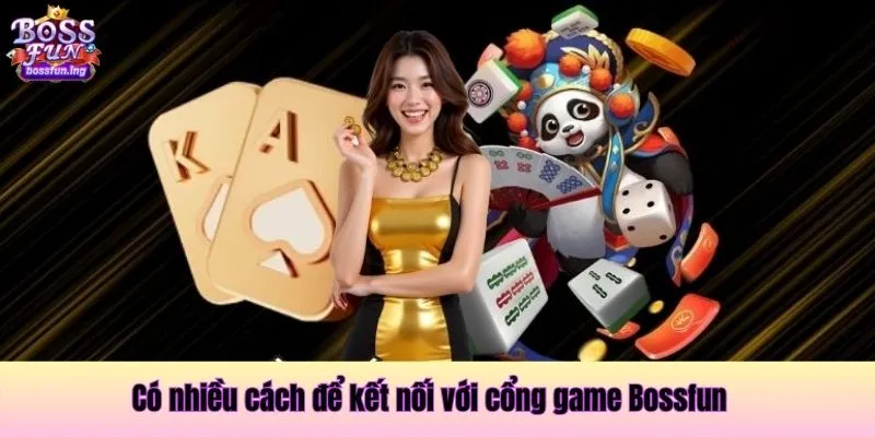 Có nhiều cách để kết nối với cổng game Bossfun Có nhiều cách để kết nối với cổng game Bossfun